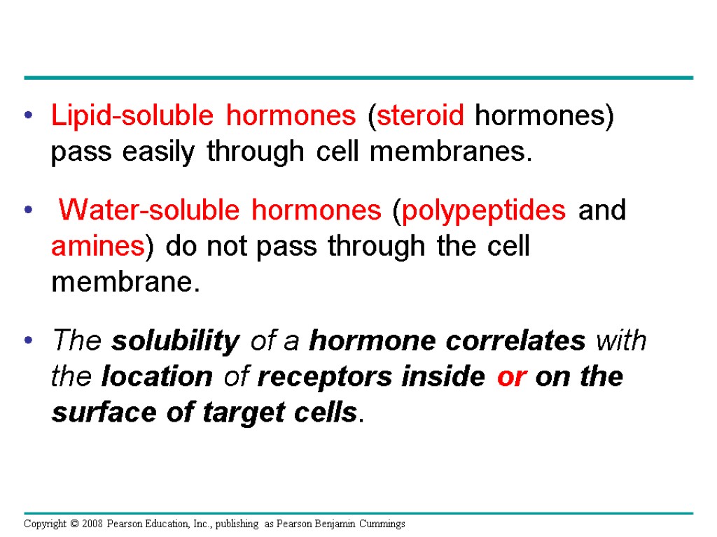 Lipid-soluble hormones (steroid hormones) pass easily through cell membranes. Water-soluble hormones (polypeptides and amines)